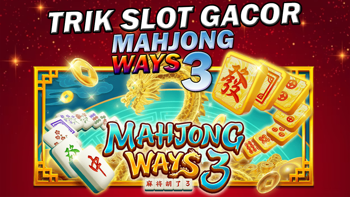 Trik Gacor Bermain Slot Mahjong Ways 3 Agar Mudah Mendapatkan Jackpot Besar, Terbaru 2023!